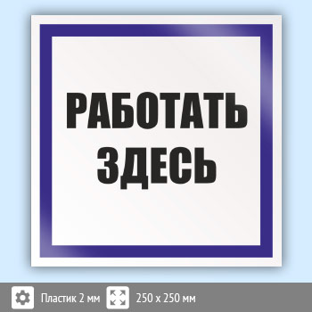 Знак (плакат) «Работать здесь», S15 (пластик, 250х250 мм)